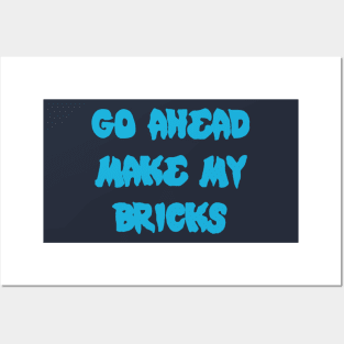 GO AHEAD MAKE MY BRICKS Posters and Art